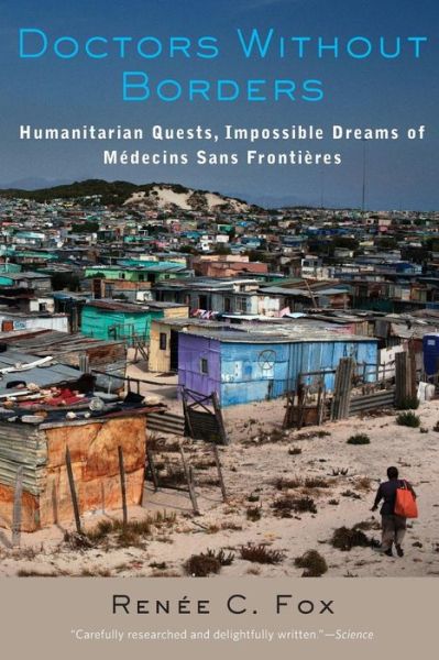 Cover for Fox, Renee C. (Annenberg Professor Emerita of the Social Sciences, University of Pennsylvania) · Doctors Without Borders: Humanitarian Quests, Impossible Dreams of Medecins Sans Frontieres (Paperback Book) (2015)