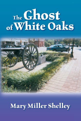 Cover for Mary Miller Shelley · The Ghost of White Oaks (Paperback Book) (2007)