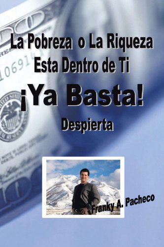 Cover for Franky A. Pacheco · ¡ya Basta!: La Pobreza O La Riqueza Está Dentro De Ti - Despierta (Paperback Book) [Spanish edition] (2011)