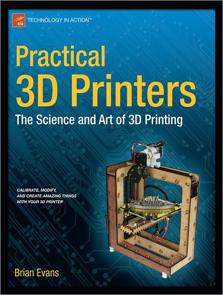 Practical 3D Printers: The Science and Art of 3D Printing - Brian Evans - Kirjat - Springer-Verlag Berlin and Heidelberg Gm - 9781430243922 - tiistai 28. elokuuta 2012