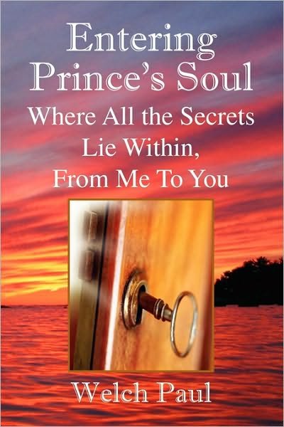 Cover for Welch Paul · Entering Prince's Soul Where All the Secrets Lie Within: Where All the Secrets Lie Within, from Me to You (Paperback Book) (2009)
