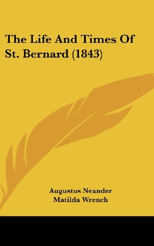 The Life and Times of St. Bernard (1843) - Augustus Neander - Books - Kessinger Publishing, LLC - 9781436535922 - June 2, 2008