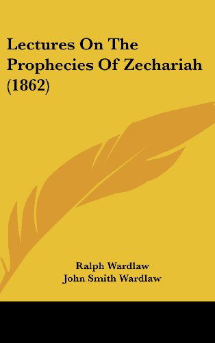 Cover for Ralph Wardlaw · Lectures on the Prophecies of Zechariah (1862) (Hardcover Book) (2008)