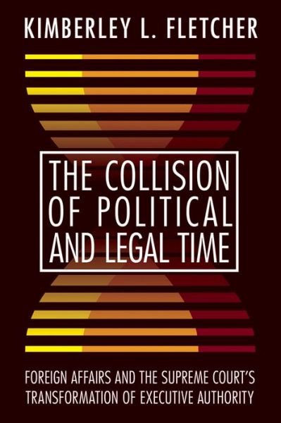 Cover for Kimberley L. Fletcher · The Collision of Political and Legal Time: Foreign Affairs and the Supreme Court's Transformation of Executive Authority (Paperback Book) (2018)