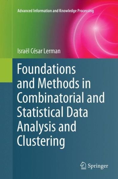 Cover for Israel Cesar Lerman · Foundations and Methods in Combinatorial and Statistical Data Analysis and Clustering - Advanced Information and Knowledge Processing (Paperback Book) [Softcover reprint of the original 1st ed. 2016 edition] (2018)