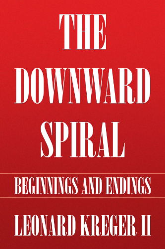 Cover for Leonard Kreger · The Downward Spiral: Beginnings and Endings (Paperback Book) (2010)