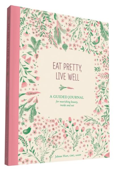 Cover for Jolene Hart · Eat Pretty, Live Well: A Guided Journal for Nourishing Beauty, Inside and Out (MISC) (2016)