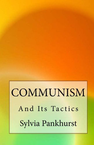 Communism and Its Tactics - Sylvia Pankhurst - Books - CreateSpace Independent Publishing Platf - 9781460985922 - March 15, 2011
