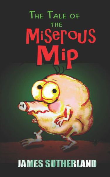 The Tale of the Miserous Mip - James Sutherland - Books - Createspace Independent Publishing Platf - 9781461029922 - April 11, 2011
