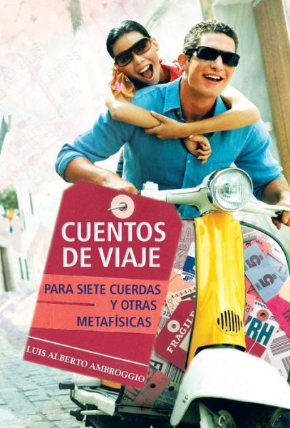 Cover for Luis Alberto Ambroggio · Cuentos De Viaje: Para Siete Cuerdas Y Otras Metafisicas (Inbunden Bok) [Spanish edition] (2013)