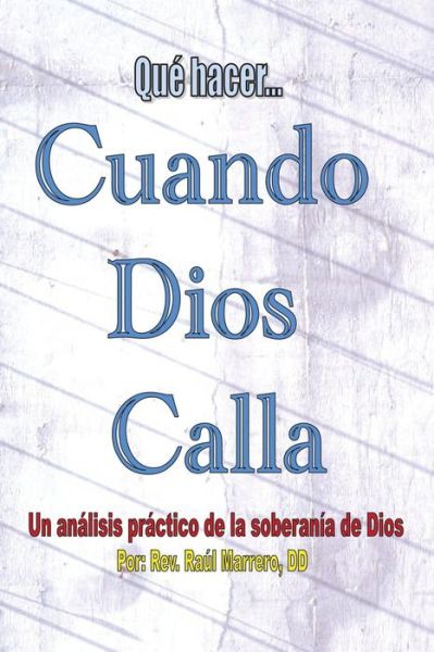 Que Hacer Cuando Dios Calla: Un Analis Practico De La Soberania De Dios - Dd Rev Raul Marrero - Libros - Createspace - 9781463702922 - 8 de julio de 2011