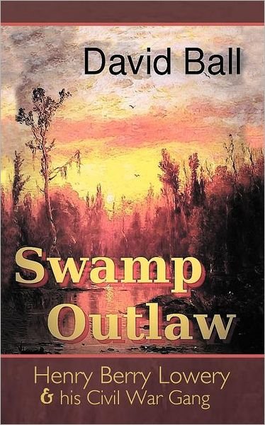 Cover for David Ball · Swamp Outlaw: Henry Berry Lowery and His Civil War Gang (Paperback Bog) (2011)