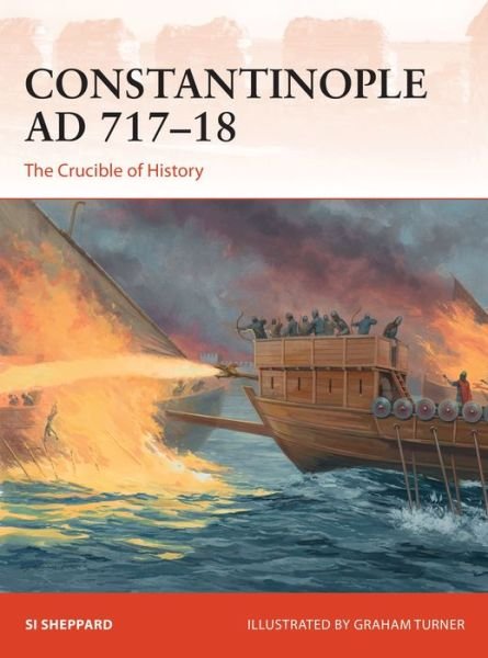 Constantinople AD 717–18: The Crucible of History - Campaign - Si Sheppard - Books - Bloomsbury Publishing PLC - 9781472836922 - March 19, 2020