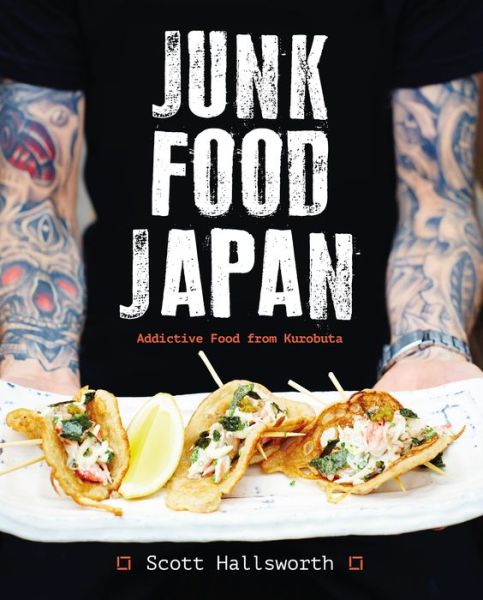 Cover for Scott Hallsworth · Junk Food Japan: Addictive Food from Kurobuta (Hardcover Book) (2017)