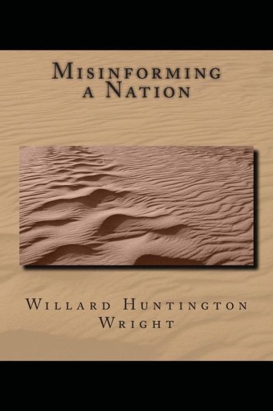 Misinforming a Nation - Willard Huntington Wright - Książki - Createspace Independent Publishing Platf - 9781478326922 - 1 sierpnia 2012