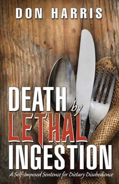Cover for Don Harris · Death by Lethal Ingestion: A Self-Imposed Sentence for Dietary Disobedience (Paperback Bog) (2014)