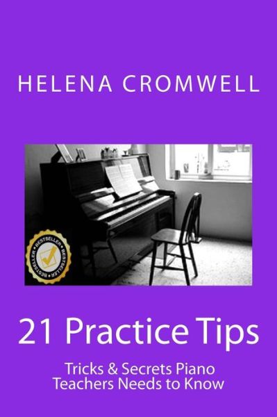 Helena Cromwell · 21 Practice Tips, Tricks and Secrets Piano Teachers Need to Know: (What Every Piano Teacher and Parent Needs to Know Before Teaching or Paying for a C (Taschenbuch) (2012)