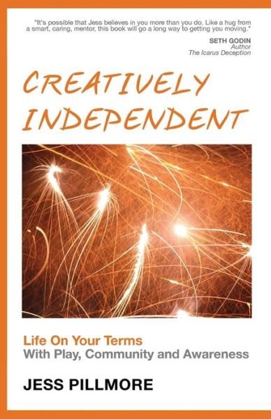 Creatively Independent: Life on Your Terms with Play, Community and Awareness - Jess Pillmore - Livros - Createspace - 9781482033922 - 22 de janeiro de 2013