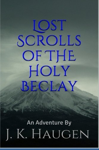 J. K. Haugen · Lost Scrolls of the Holy Beclay: an Adventure by J.k. Haugen (J. K. Haugen's "Lost Scrolls") (Paperback Bog) (2013)