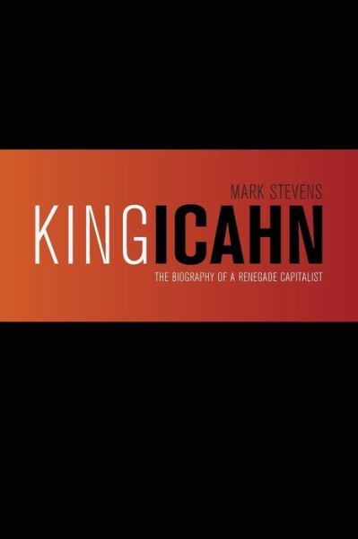 King Icahn: the Biography of a Renegade Capitalist - Mark Stevens - Bøger - CreateSpace Independent Publishing Platf - 9781494348922 - 14. maj 2014