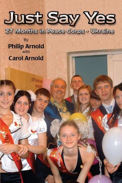 Cover for Philip Arnold · Just Say Yes: 27 Months in Peace Corps - Ukraine (Paperback Book) (2014)