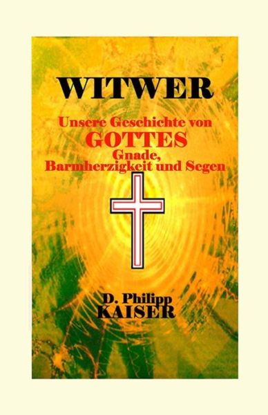 Cover for D Philipp Kaiser · Witwer Unsere Geschichte Von Gottes Gnade, Barmherzigkeit Und Segen (Pocketbok) (2014)