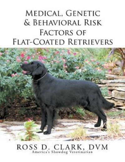 Cover for DVM Ross D Clark · Medical, Genetic &amp; Behavioral Risk Factors of Flat-Coated Retrievers (Pocketbok) (2015)