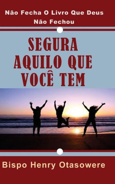 Cover for Bispo Henry Otasowere · Segura Aquilo Que Voce Tem (Paperback Book) (2014)