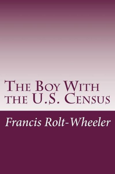 Cover for Francis Rolt-wheeler · The Boy with the U.s. Census (Paperback Book) (2014)