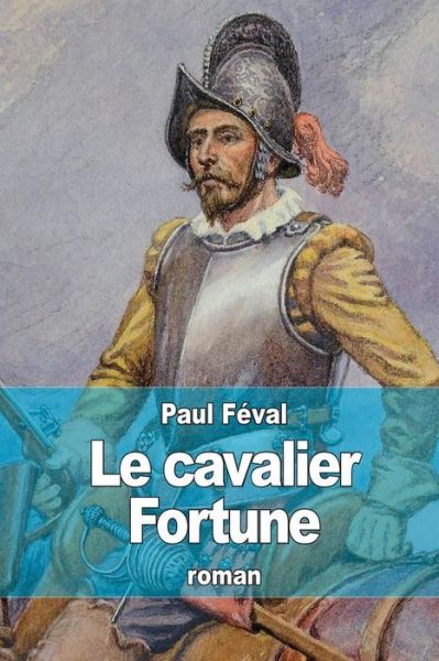 Le Cavalier Fortune - Paul Feval - Książki - Createspace - 9781505877922 - 2015