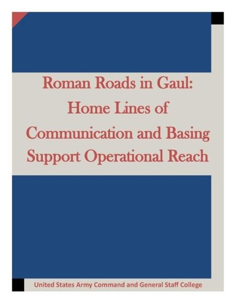 Cover for United States Army Command and General S · Roman Roads in Gaul: Home Lines of Communication and Basing Support Operational (Paperback Book) (2015)