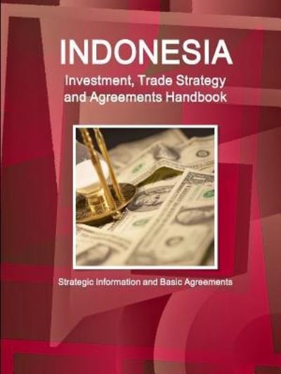 Cover for Inc Ibp · Indonesia Investment, Trade Strategy and Agreements Handbook - Strategic Information and Basic Agreements (Paperback Bog) (2015)