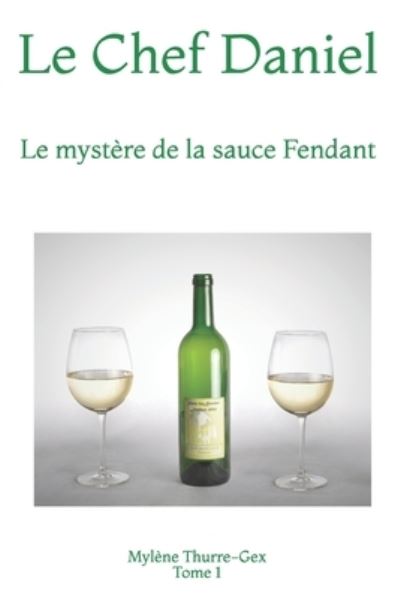 Cover for Mylène Thurre-Gex · Le Chef Daniel : Le mystère de la sauce Fendant (Paperback Book) (2017)