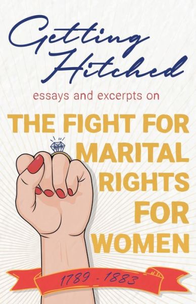 Cover for Getting Hitched - Essays and Excerpts on the Fight for Marital Rights for Women - 1789-1883 (Paperback Book) (2020)