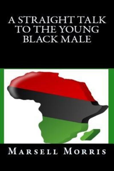 A Straight Talk To The Young Black Male - Marsell Morris - Kirjat - Createspace Independent Publishing Platf - 9781533331922 - tiistai 17. toukokuuta 2016