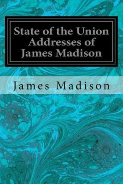 State of the Union Addresses of James Madison - James Madison - Livros - Createspace Independent Publishing Platf - 9781535308922 - 18 de julho de 2016