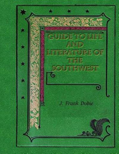 Guide to Life and Literature of the Southwest - J Frank Dobie - Książki - Createspace Independent Publishing Platf - 9781537065922 - 15 sierpnia 2016