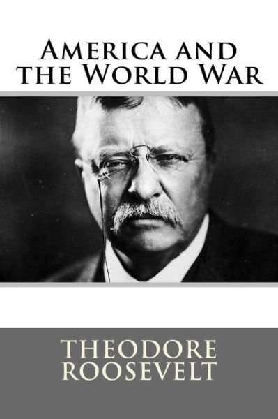 Cover for Theodore Roosevelt · America and the World War Theodore Roosevelt (Paperback Bog) (2016)