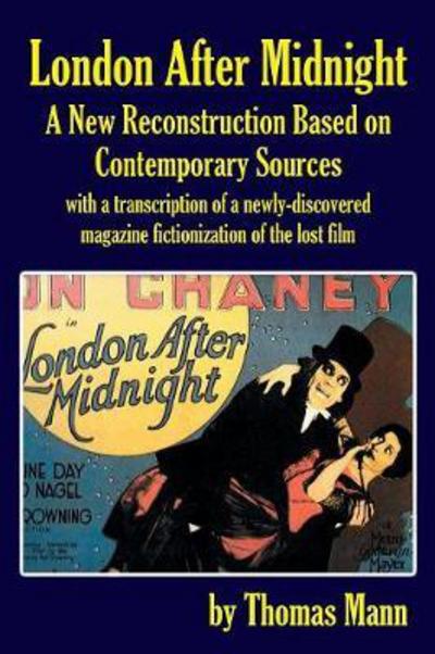 London After Midnight A New Reconstruction Based on Contemporary Sources - Thomas Mann - Bøker - BearManor Media - 9781593939922 - 30. januar 2018