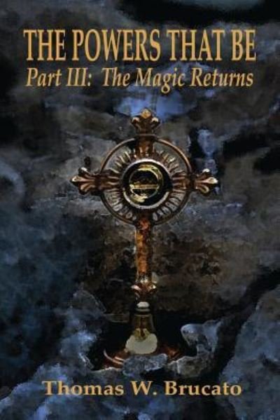 The Powers That Be Part III: The Magic Returns - Powers That Be - Thomas W Brucato - Books - Booklocker.com - 9781601456922 - October 5, 2018