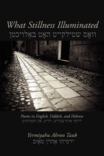 What Stillness Illuminated: Poems in English, Yiddish, and Hebrew (Free Verse Editions) - Yermiyahu Ahron Taub - Books - Parlor Press - 9781602350922 - November 26, 2008