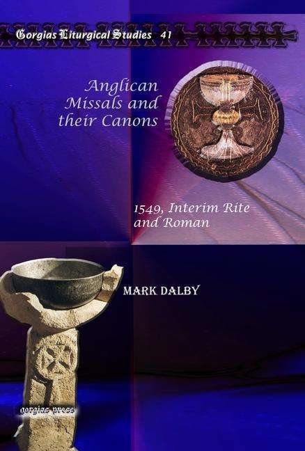 Cover for Mark Dalby · Anglican Missals and their Canons: 1549, Interim Rite and Roman - Kiraz Liturgical Studies (Hardcover Book) (2010)