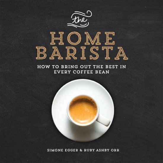 Cover for Simone Egger · The Home Barista: How to Bring out the Best in Every Coffee Bean (Paperback Book) (2015)