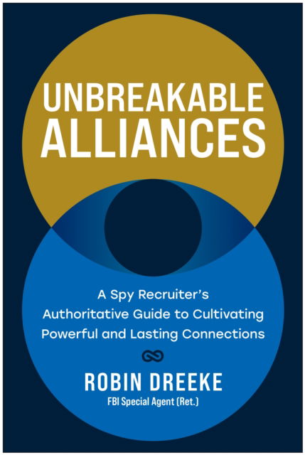 Robin Dreeke · Unbreakable Alliances: A Spy Recruiter’s Authoritative Guide to Cultivating Powerful and Lasting Connections (Inbunden Bok) (2024)