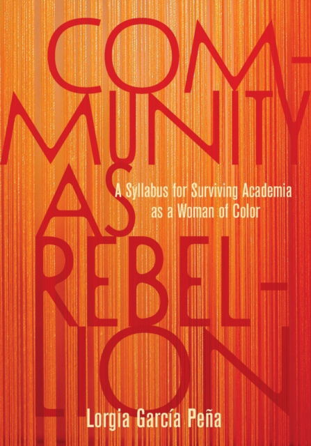 Cover for Lorgia Garca Pea · Community as Rebellion: Women of Color, Academia, and the Fight for Ethnic Studies (Paperback Book) (2022)