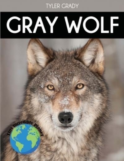 Gray Wolf: Fascinating Animal Facts for Kids - This Incredible Planet - Tyler Grady - Książki - Dylanna Publishing, Inc. - 9781647900922 - 14 lipca 2021
