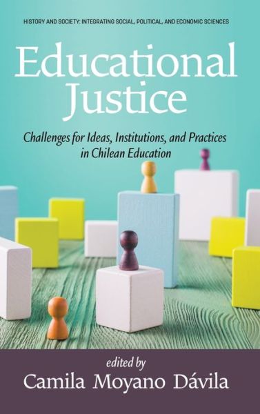 Cover for Educational Justice: Challenges For Ideas, Institutions, and Practices in Chilean Education - History and Society: Integrating social, political and economic sciences (Hardcover Book) (2022)