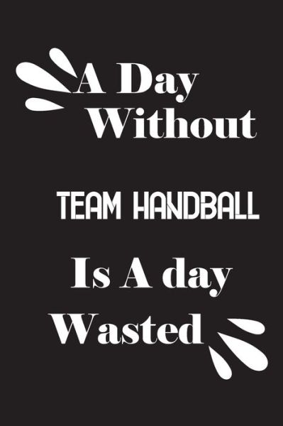 Cover for Notebook Quotes Notebook · A day without team handball is a day wasted (Paperback Book) (2020)