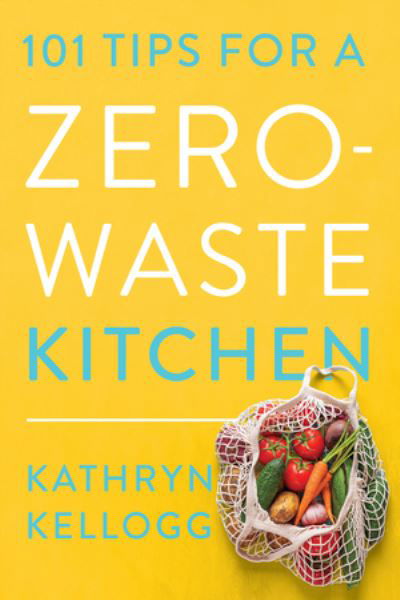 Kathryn Kellogg · 101 Tips for a Zero-Waste Kitchen (Paperback Book) (2024)