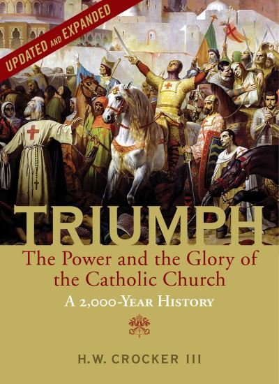 Cover for Crocker, H. W., III · Triumph: The Power and the Glory of the Catholic Church - A 2,000 Year History (Updated and Expanded) (Innbunden bok) [Revised edition] (2023)
